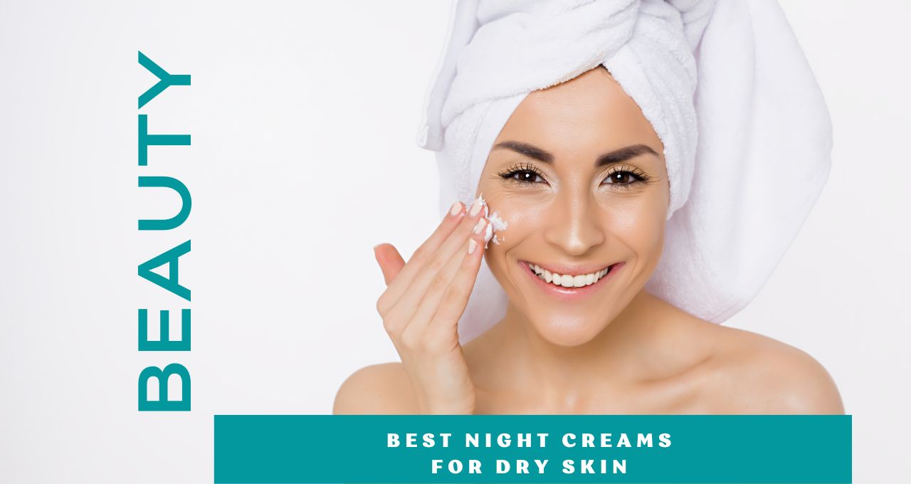 Best Night Creams for Dry Skin