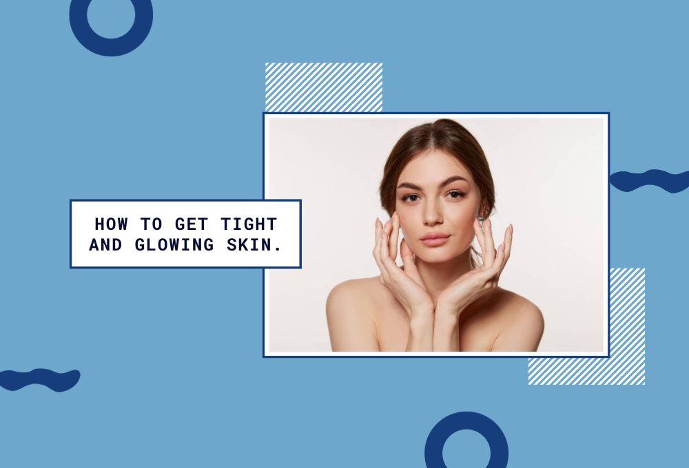 How to Achieving Tight and Glowing Skin