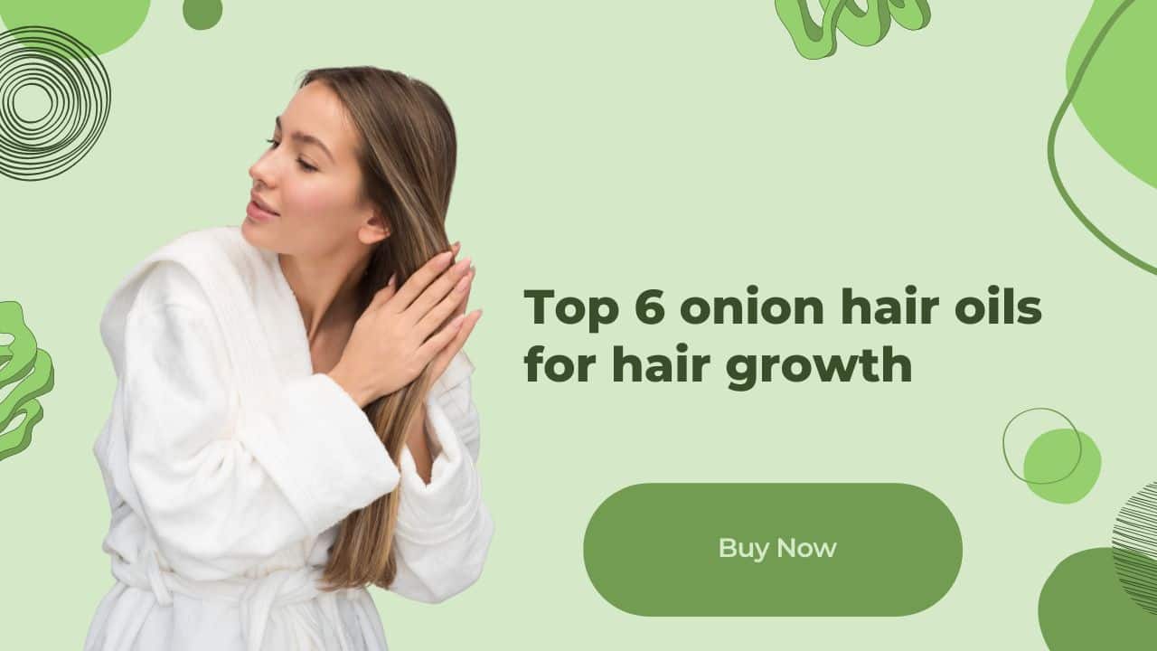 Top 6 onion hair oils for hair growth